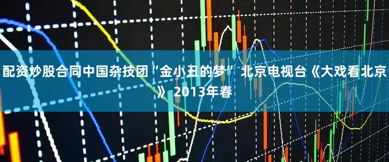 配资炒股合同中国杂技团“金小丑的梦” 北京电视台《大戏看北京》 2013年春